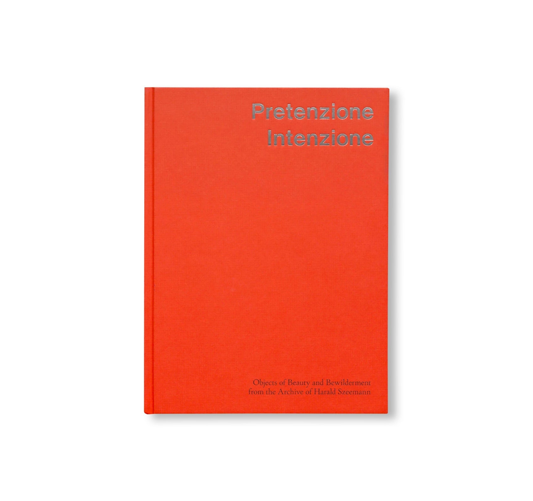 PRETENZIONE INTENZIONE – OBJECTS OF BEAUTY
AND BEWILDERMENT FROM THE ARCHIVE ... by Harald Szeemann
